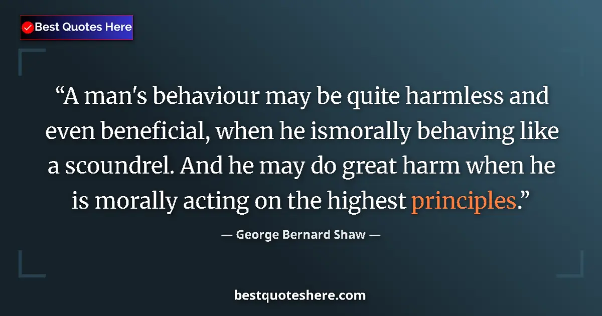 Quote by George Bernard Shaw: A man's behaviour may be quite harmless and even beneficial, when he ismorally behaving like a scoun...