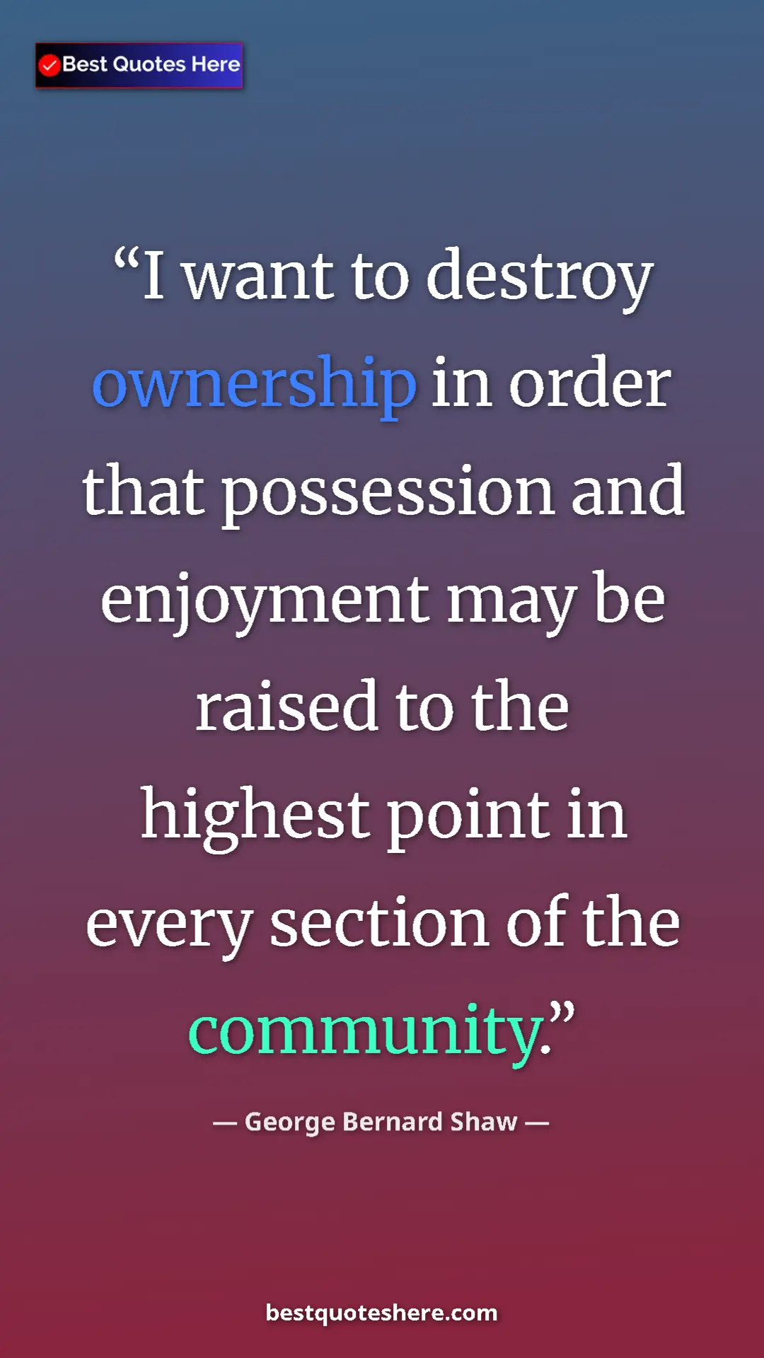 Pinterest quote poster by George Bernard Shaw: "I want to destroy ownership in order that possession and..."