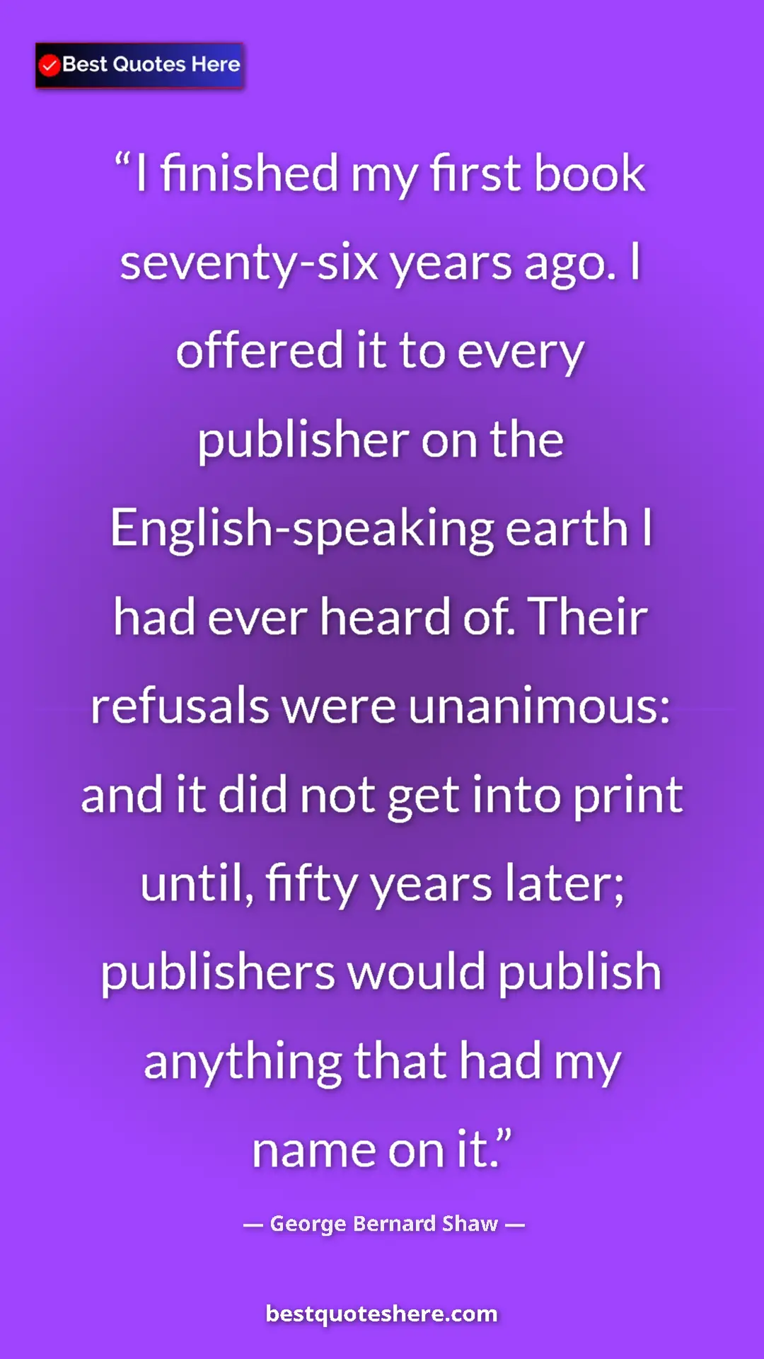 Pinterest quote poster by George Bernard Shaw: "I finished my first book seventy-six years ago. I offered..."