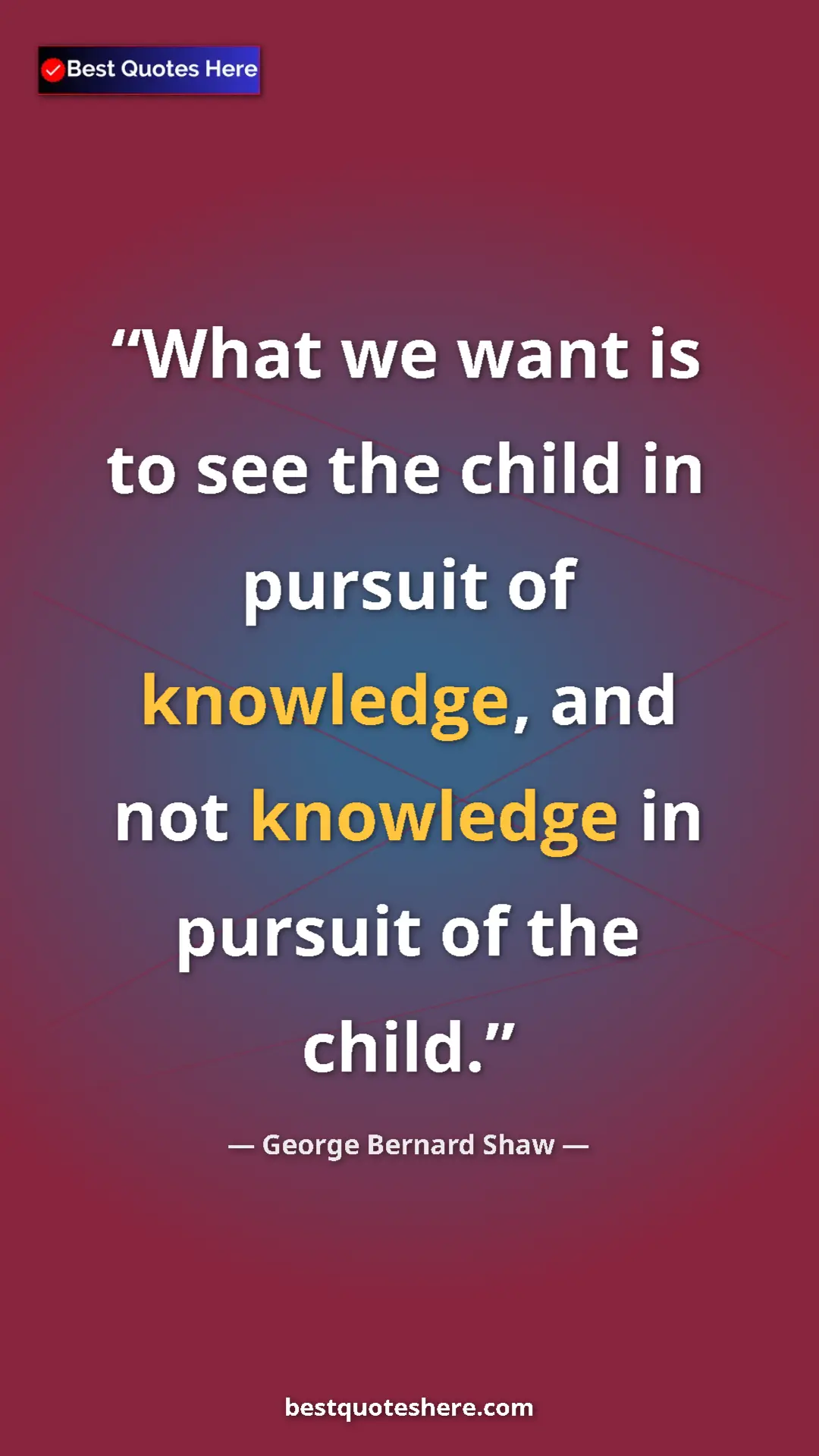 Pinterest quote poster by George Bernard Shaw: "What we want is to see the child in pursuit of knowledge,..."