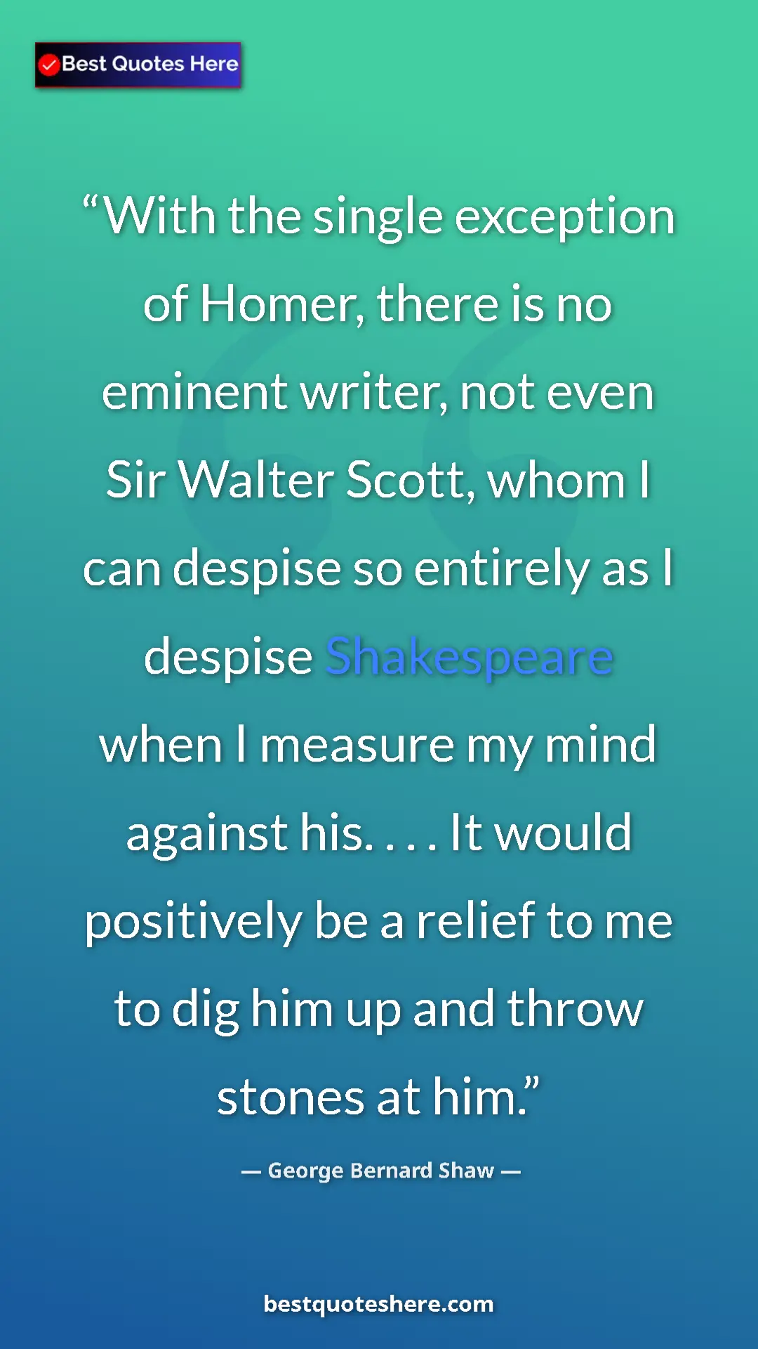 George Bernard Shaw Quote Card: "With the single exception of Homer, there is no eminent..." Pinterest quote poster by George Bernard Shaw: "With the single exception of Homer, there is no eminent..."