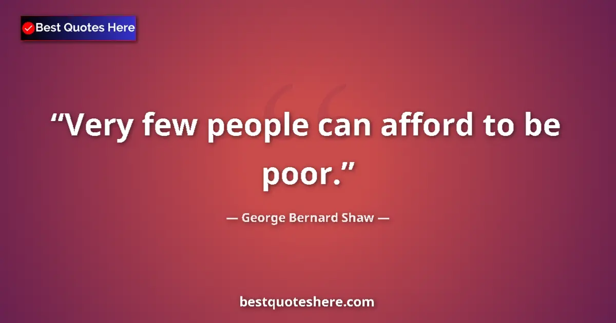 Image for the quote by George Bernard Shaw: Very few people can afford to be poor....