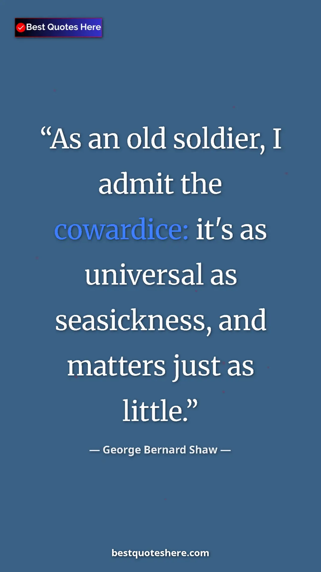 George Bernard Shaw Quote Card: "As an old soldier, I admit the cowardice: it's as universal..." Pinterest quote poster by George Bernard Shaw: "As an old soldier, I admit the cowardice: it's as universal..."