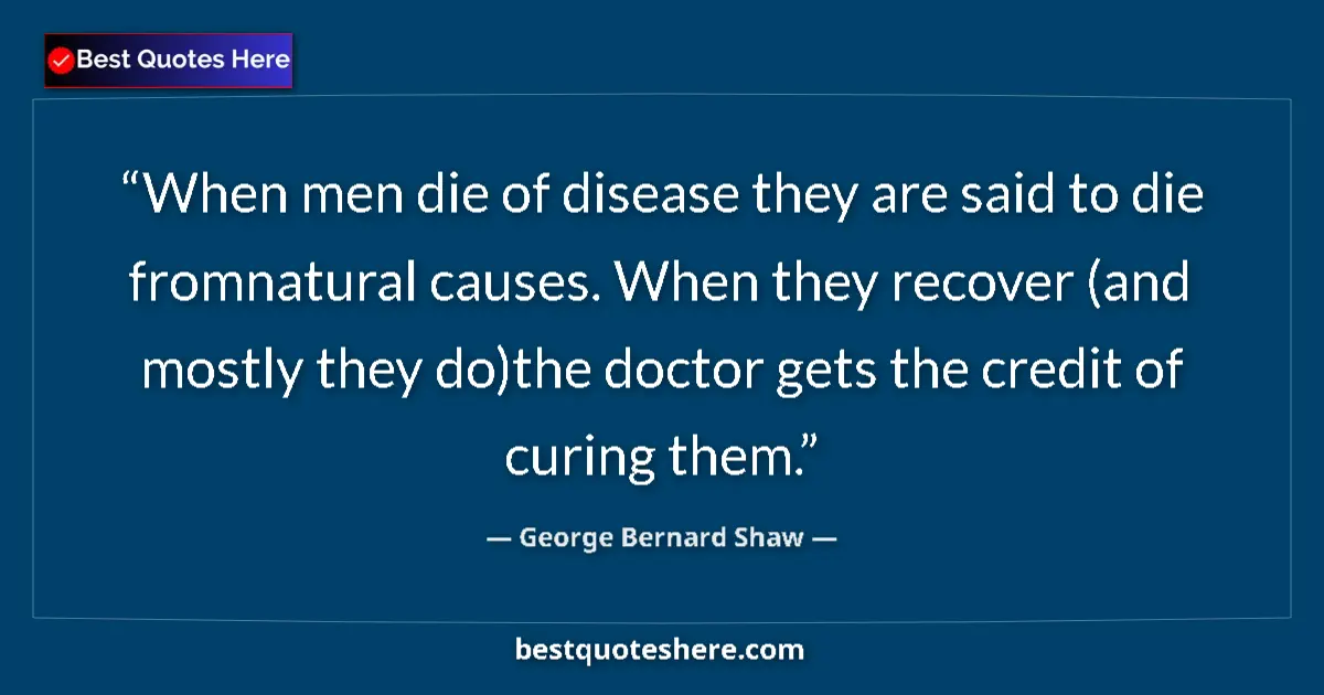Quote by George Bernard Shaw: When men die of disease they are said to die fromnatural causes. When they recover (and mostly they ...