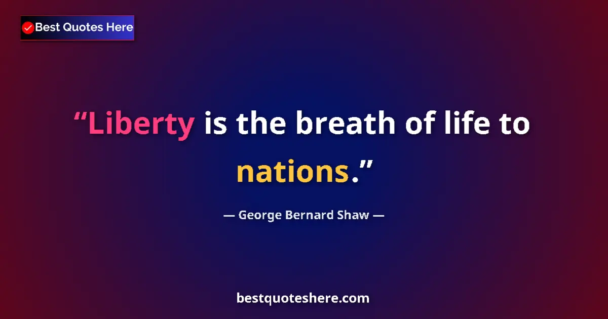Quote by George Bernard Shaw: Liberty is the breath of life to nations.