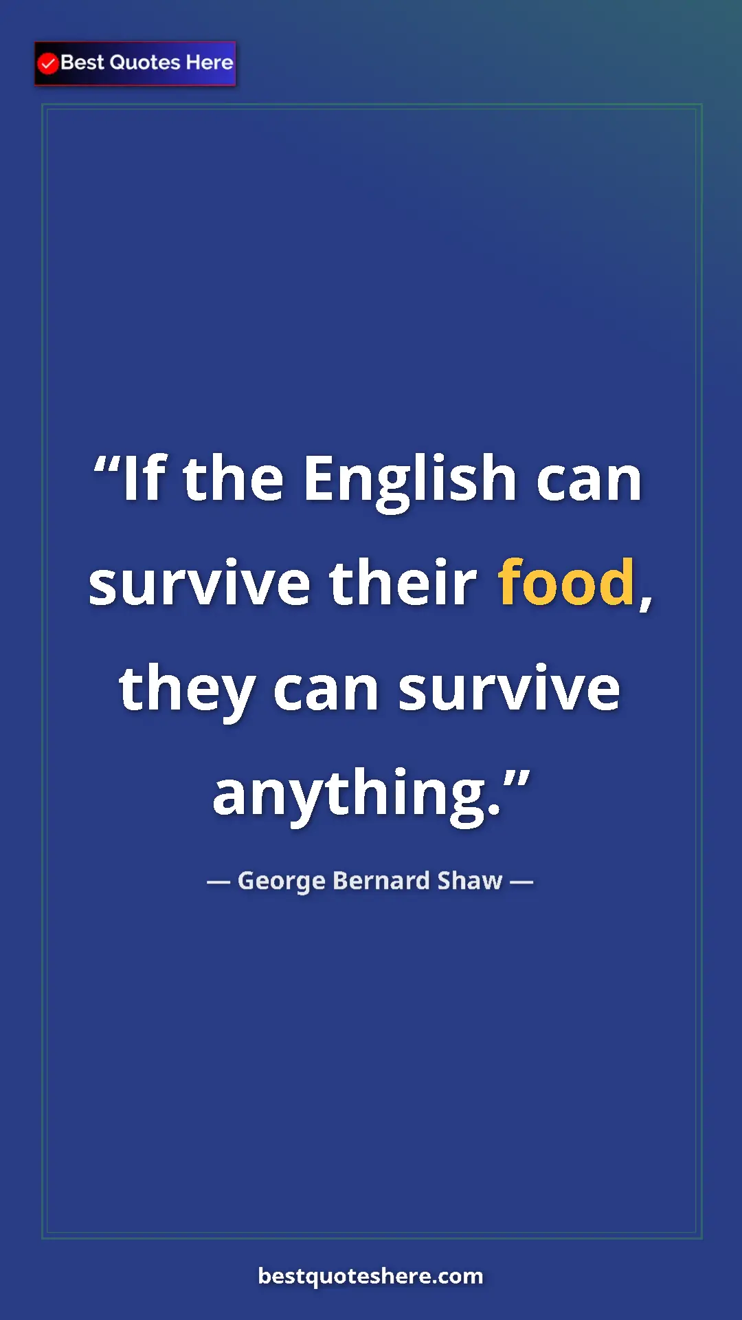George Bernard Shaw Quote Card: "If the English can survive their food, they can survive..." Pinterest quote poster by George Bernard Shaw: "If the English can survive their food, they can survive..."