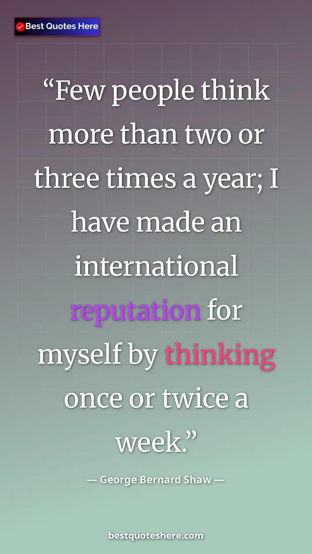 George Bernard Shaw Quote Card: "Few people think more than two or three times a year; I..." Pinterest quote poster by George Bernard Shaw: "Few people think more than two or three times a year; I..."