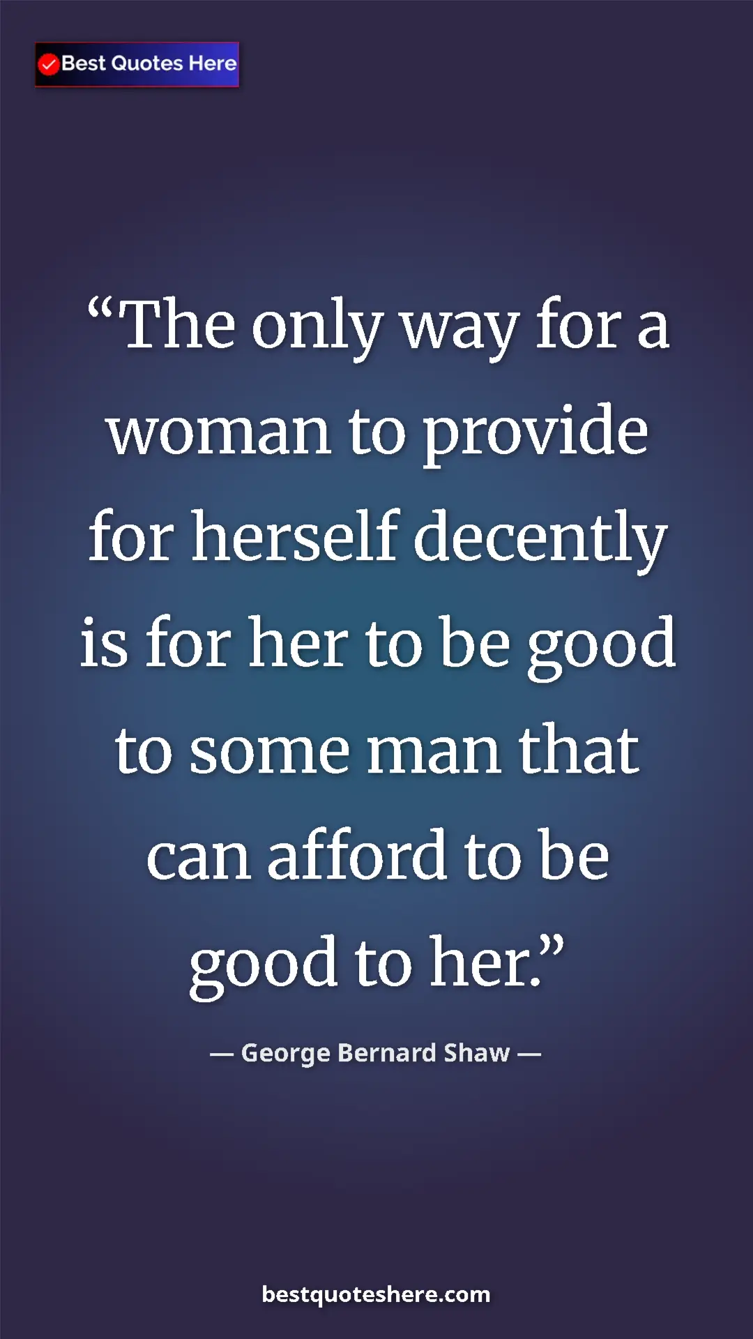 George Bernard Shaw Quote Card: "The only way for a woman to provide for herself decently is..." Pinterest quote poster by George Bernard Shaw: "The only way for a woman to provide for herself decently is..."