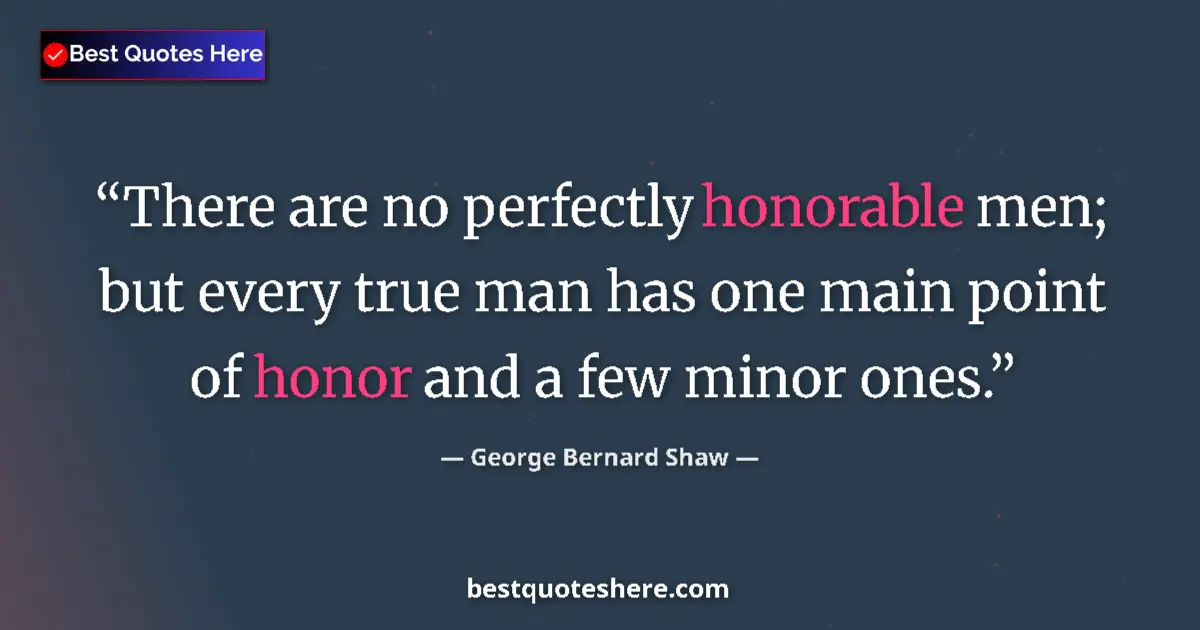 Quote by George Bernard Shaw: There are no perfectly honorable men; but every tr