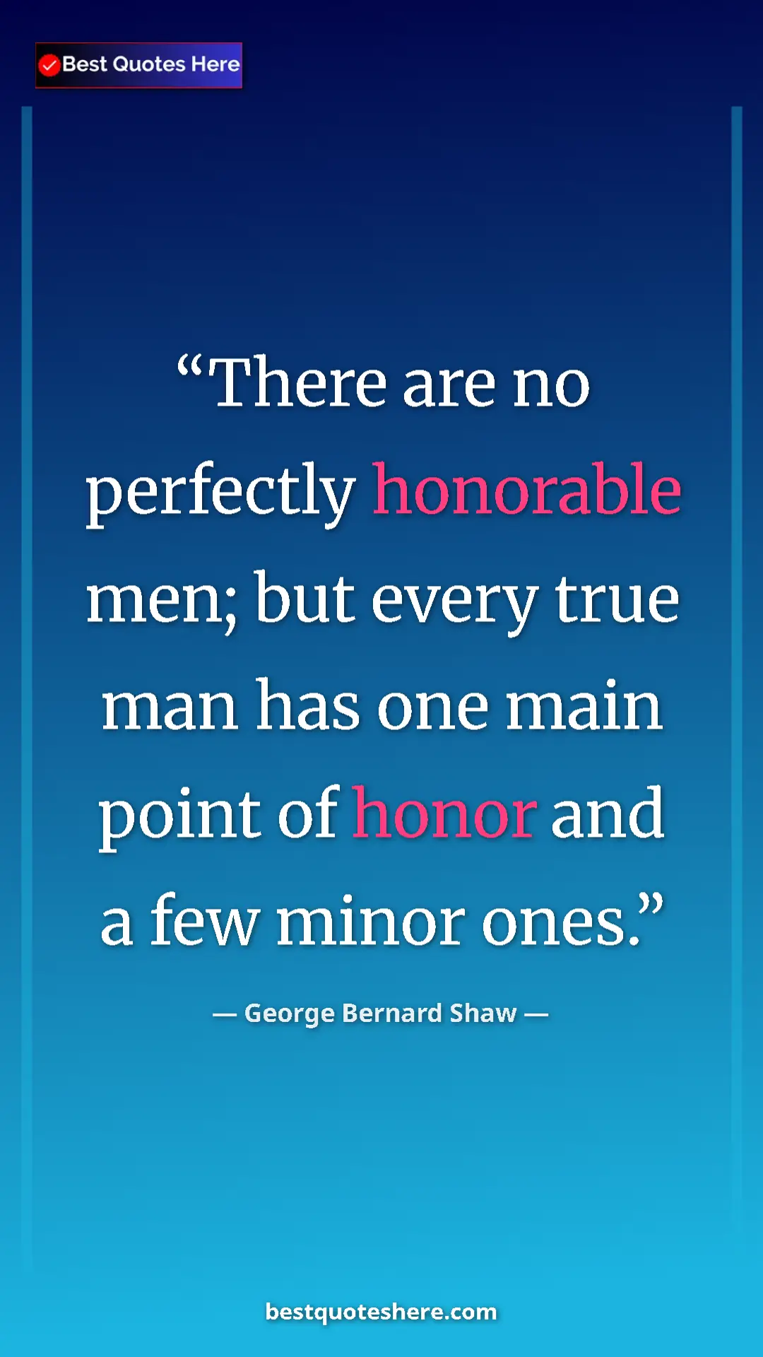 George Bernard Shaw Quote Card: "There are no perfectly honorable men; but every true man..." Pinterest quote poster by George Bernard Shaw: "There are no perfectly honorable men; but every true man..."