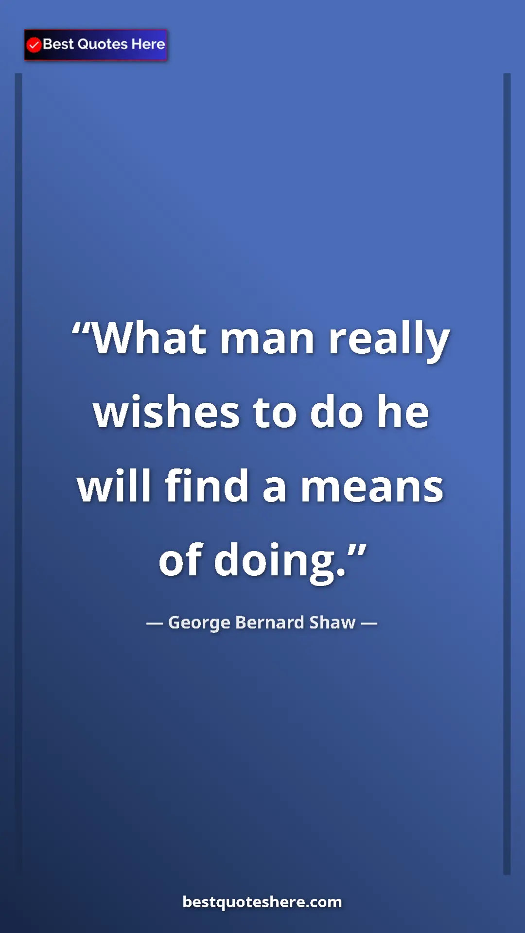 Pinterest quote poster by George Bernard Shaw: "What man really wishes to do he will find a means of doing."