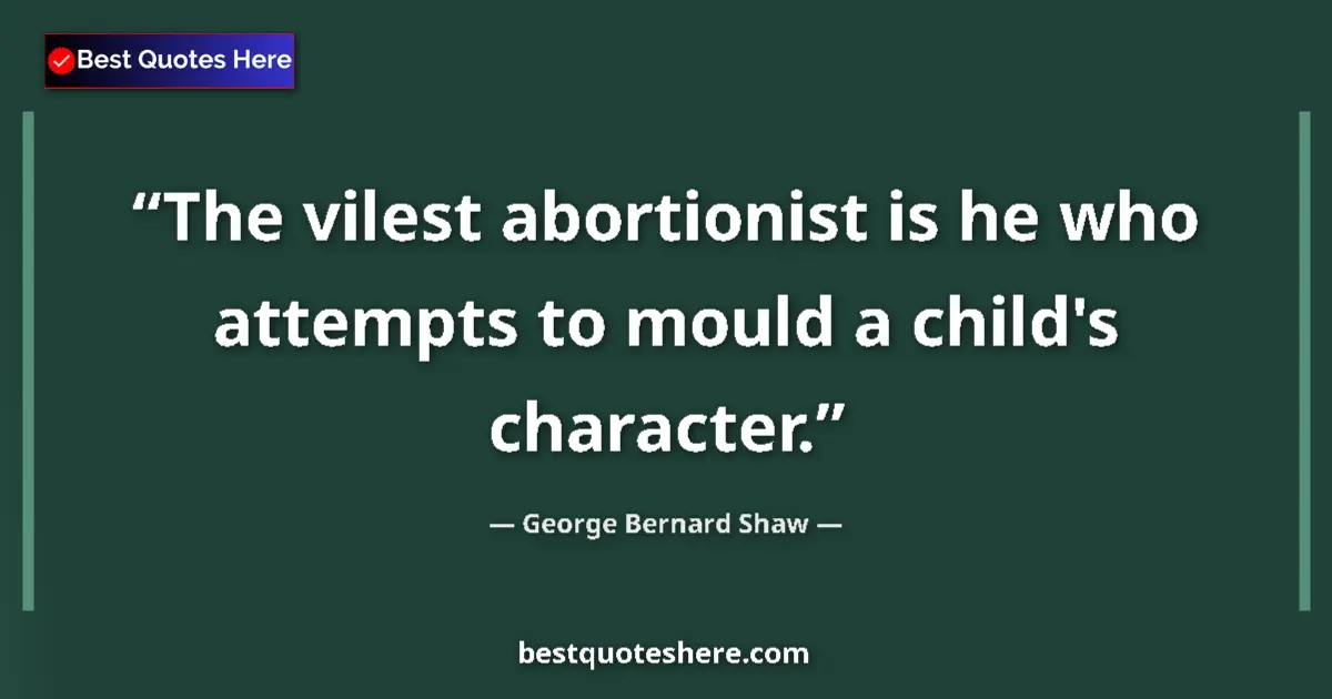 Quote by George Bernard Shaw: The vilest abortionist is he who attempts to mould