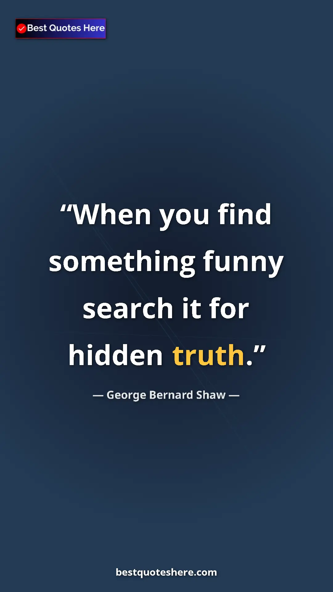 Pinterest quote poster by George Bernard Shaw: "When you find something funny search it for hidden truth."