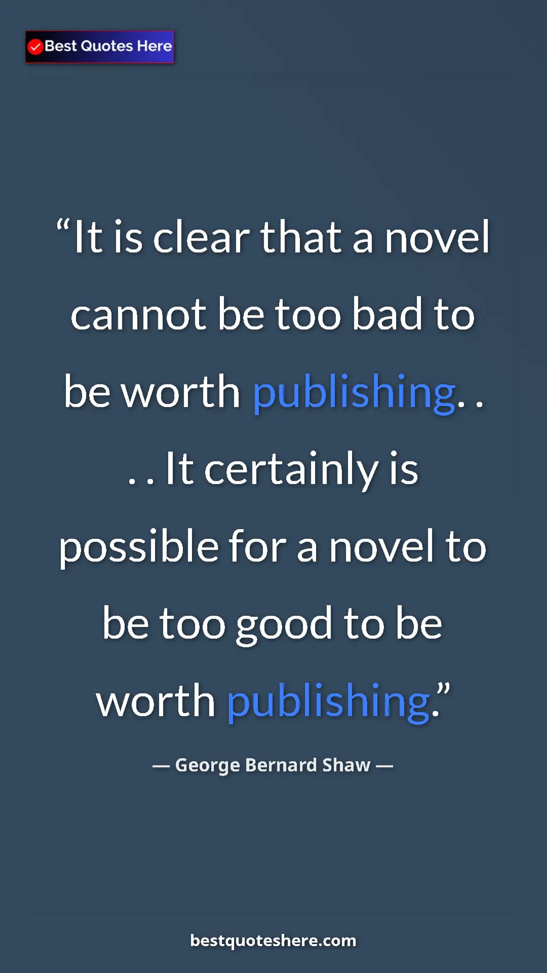 George Bernard Shaw Quote Card: "It is clear that a novel cannot be too bad to be worth..." Pinterest quote poster by George Bernard Shaw: "It is clear that a novel cannot be too bad to be worth..."