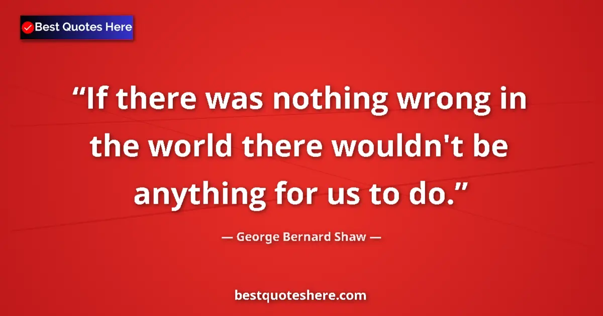 George Bernard Shaw quote: "If there was nothing wrong in the world there wouldn't be..."