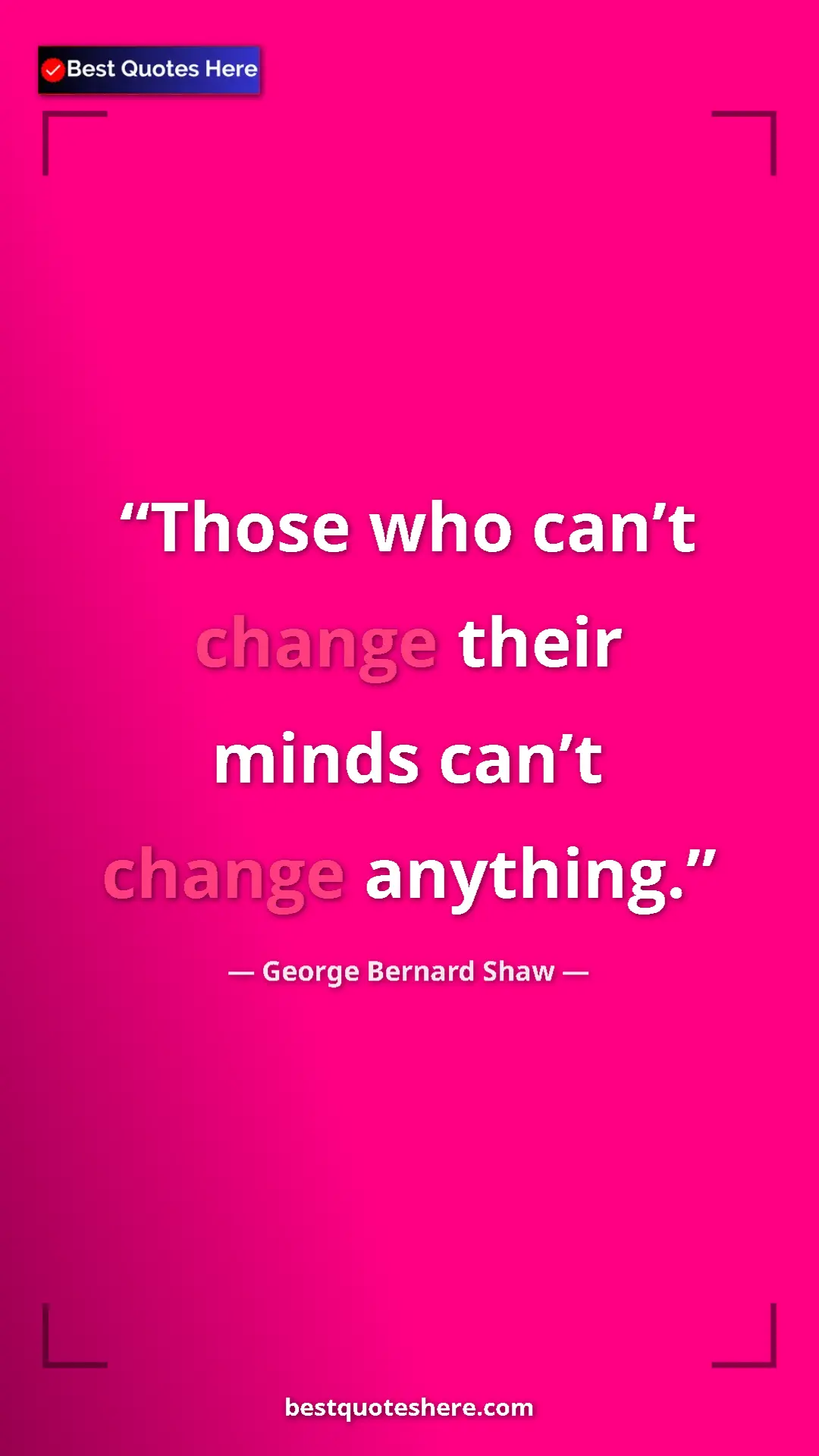Pinterest quote poster by George Bernard Shaw: "Those who can’t change their minds can’t change anything."