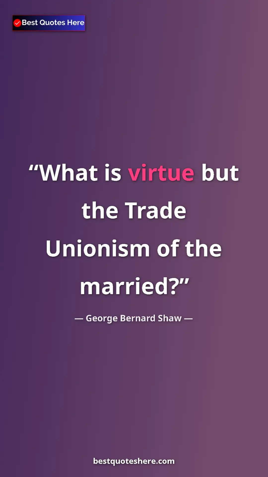 Pinterest quote poster by George Bernard Shaw: "What is virtue but the Trade Unionism of the married?"