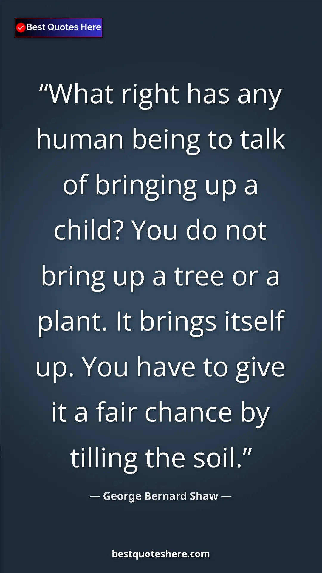 George Bernard Shaw Quote Card: "What right has any human being to talk of bringing up a..." Pinterest quote poster by George Bernard Shaw: "What right has any human being to talk of bringing up a..."