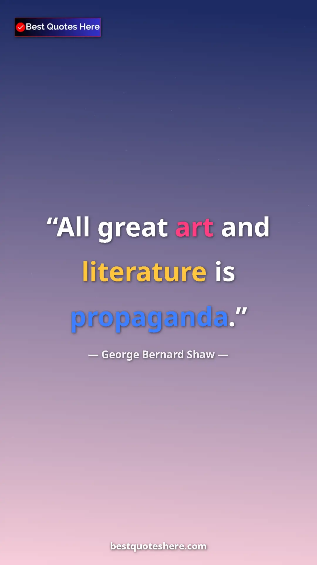 George Bernard Shaw Quote Card: "All great art and literature is propaganda." Pinterest quote poster by George Bernard Shaw: "All great art and literature is propaganda."