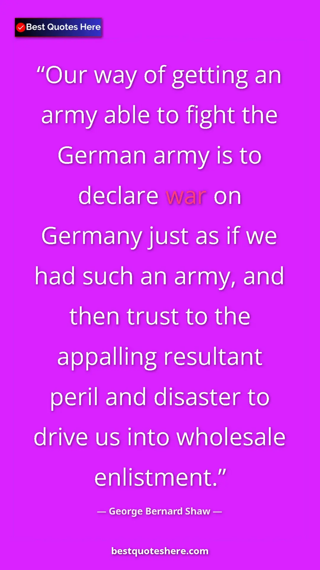 George Bernard Shaw Quote Card: "Our way of getting an army able to fight the German army is..." Pinterest quote poster by George Bernard Shaw: "Our way of getting an army able to fight the German army is..."