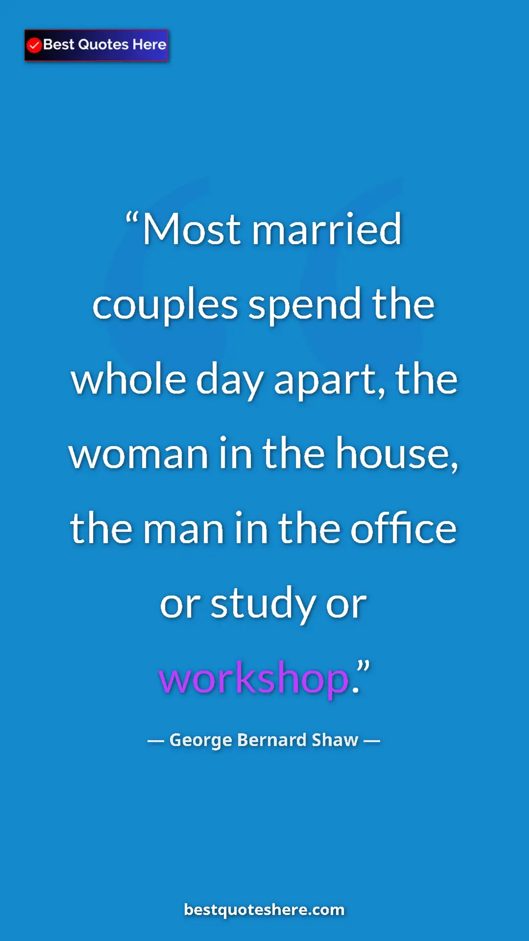 Pinterest quote poster by George Bernard Shaw: "Most married couples spend the whole day apart, the woman..."