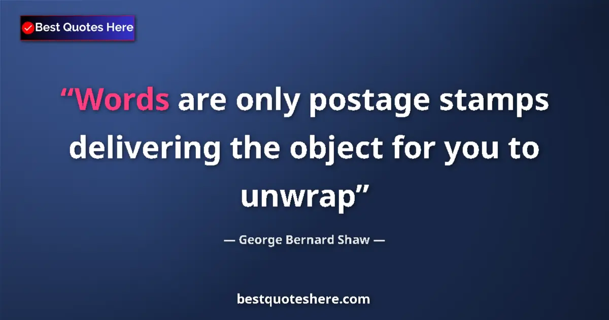 George Bernard Shaw Quote: "Words are only postage stamps delivering the object for you..." George Bernard Shaw quote: "Words are only postage stamps delivering the object for you..."