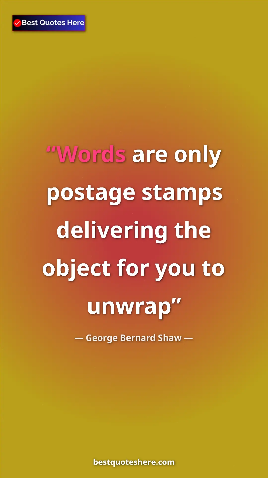 George Bernard Shaw Quote Card: "Words are only postage stamps delivering the object for you..." Pinterest quote poster by George Bernard Shaw: "Words are only postage stamps delivering the object for you..."
