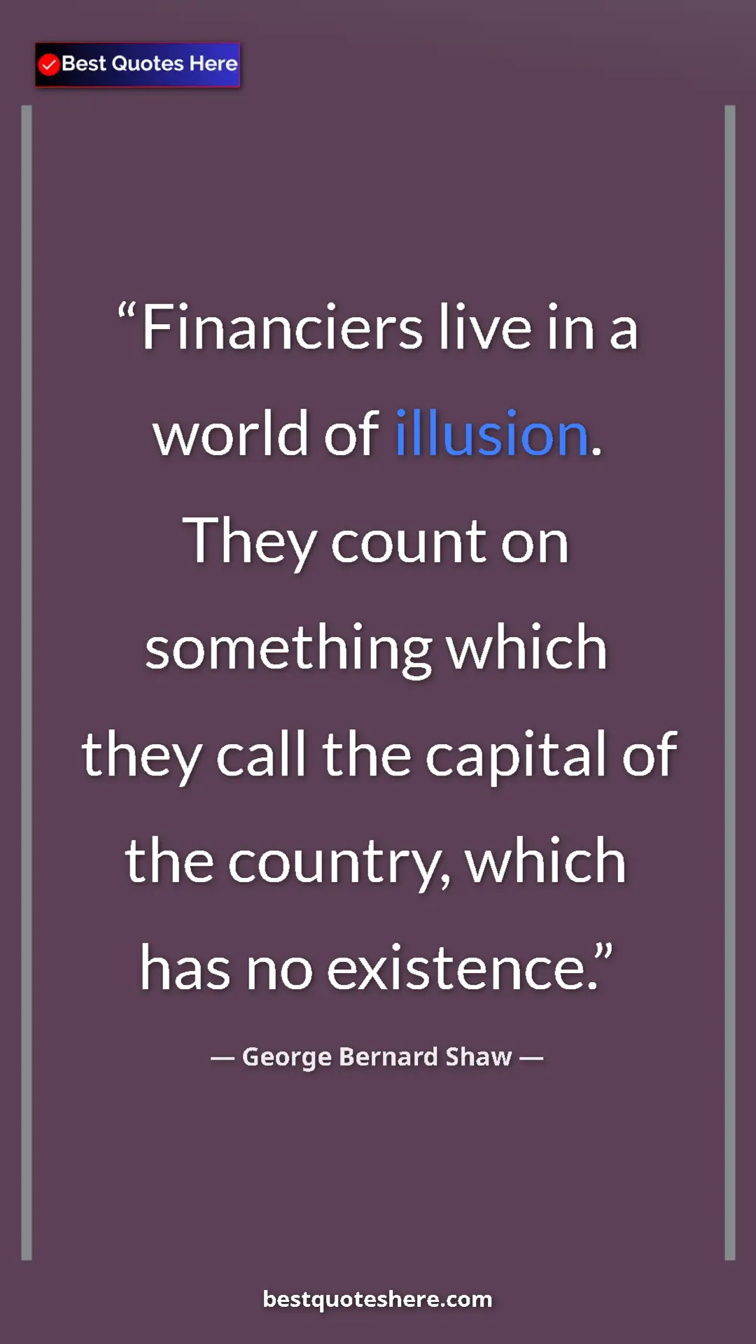 Pinterest quote poster by George Bernard Shaw: "Financiers live in a world of illusion. They count on..."