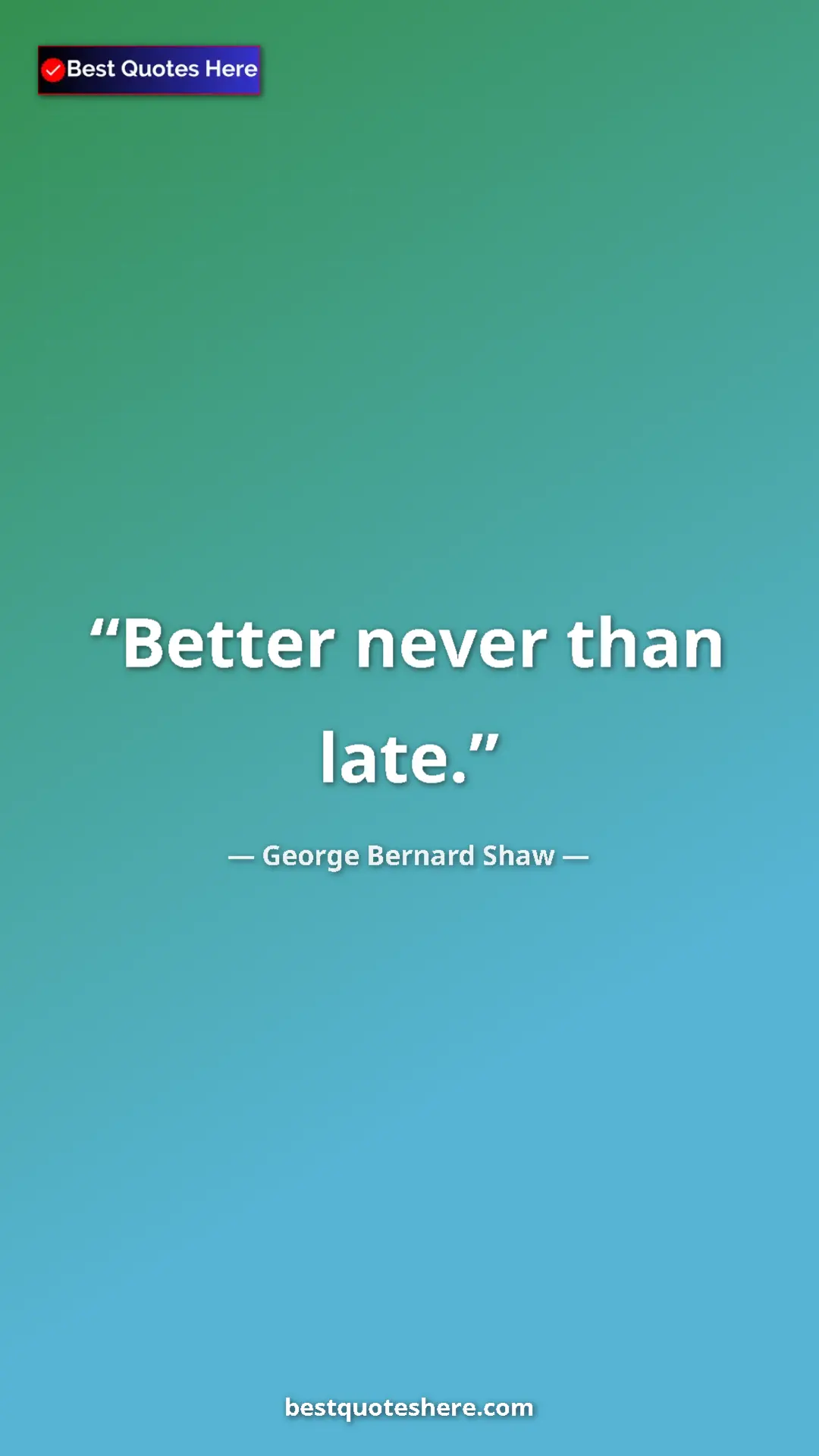 George Bernard Shaw Quote Card: "Better never than late." Pinterest quote poster by George Bernard Shaw: "Better never than late."