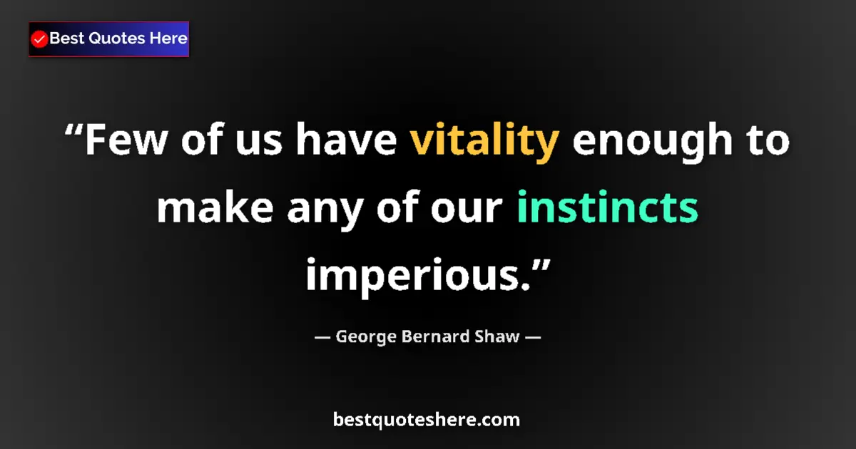 Quote by George Bernard Shaw: Few of us have vitality enough to make any of our instincts imperious....