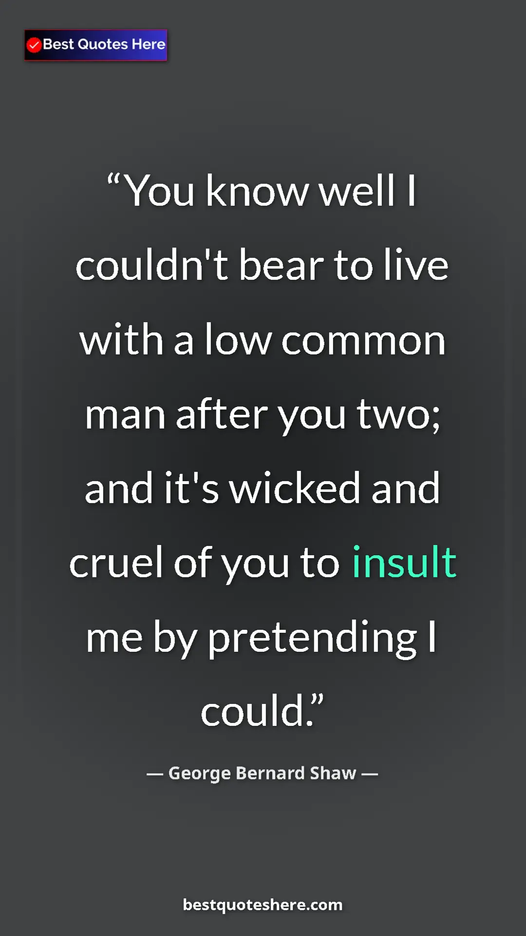 Pinterest quote poster by George Bernard Shaw: "You know well I couldn't bear to live with a low common man..."