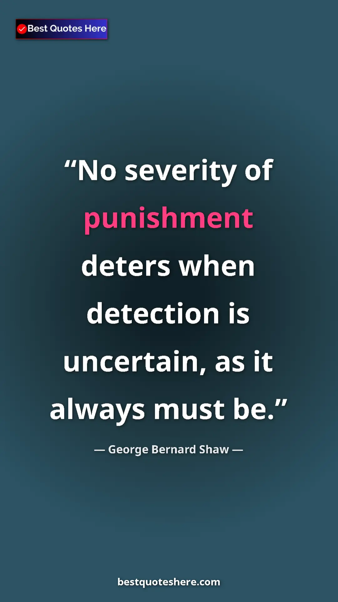 George Bernard Shaw Quote Card: "No severity of punishment deters when detection is..." Pinterest quote poster by George Bernard Shaw: "No severity of punishment deters when detection is..."
