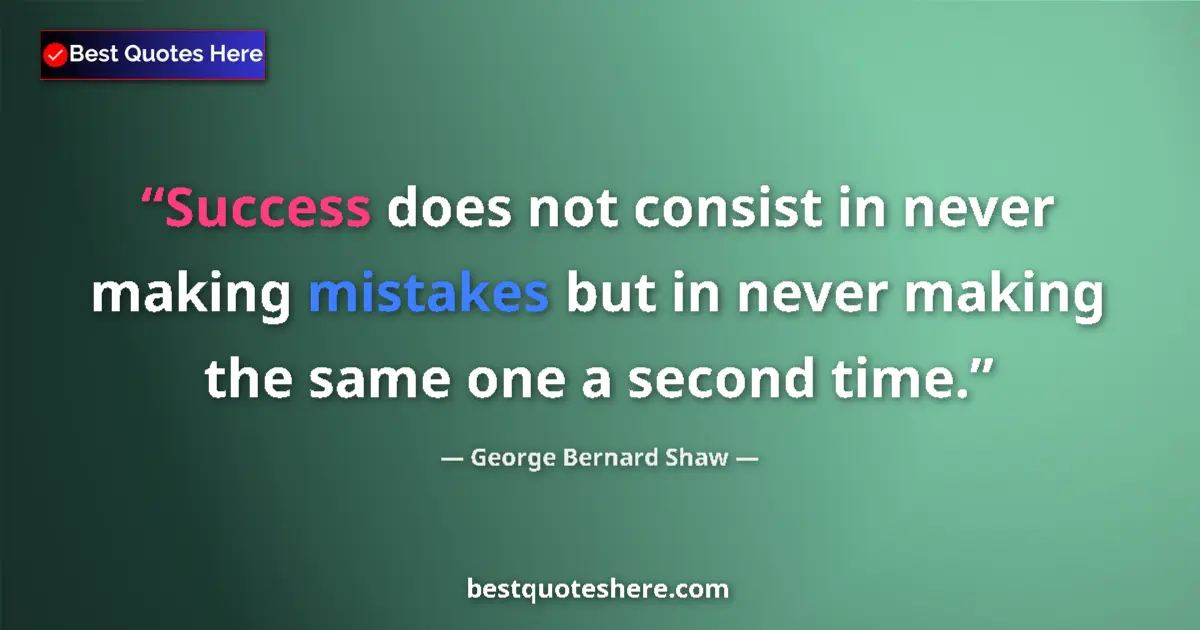 Quote by George Bernard Shaw: Success does not consist in never making mistakes but in never making the same one a second time....