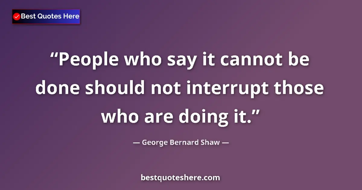 George Bernard Shaw Quote: "People who say it cannot be done should not interrupt those..." George Bernard Shaw quote: "People who say it cannot be done should not interrupt those..."