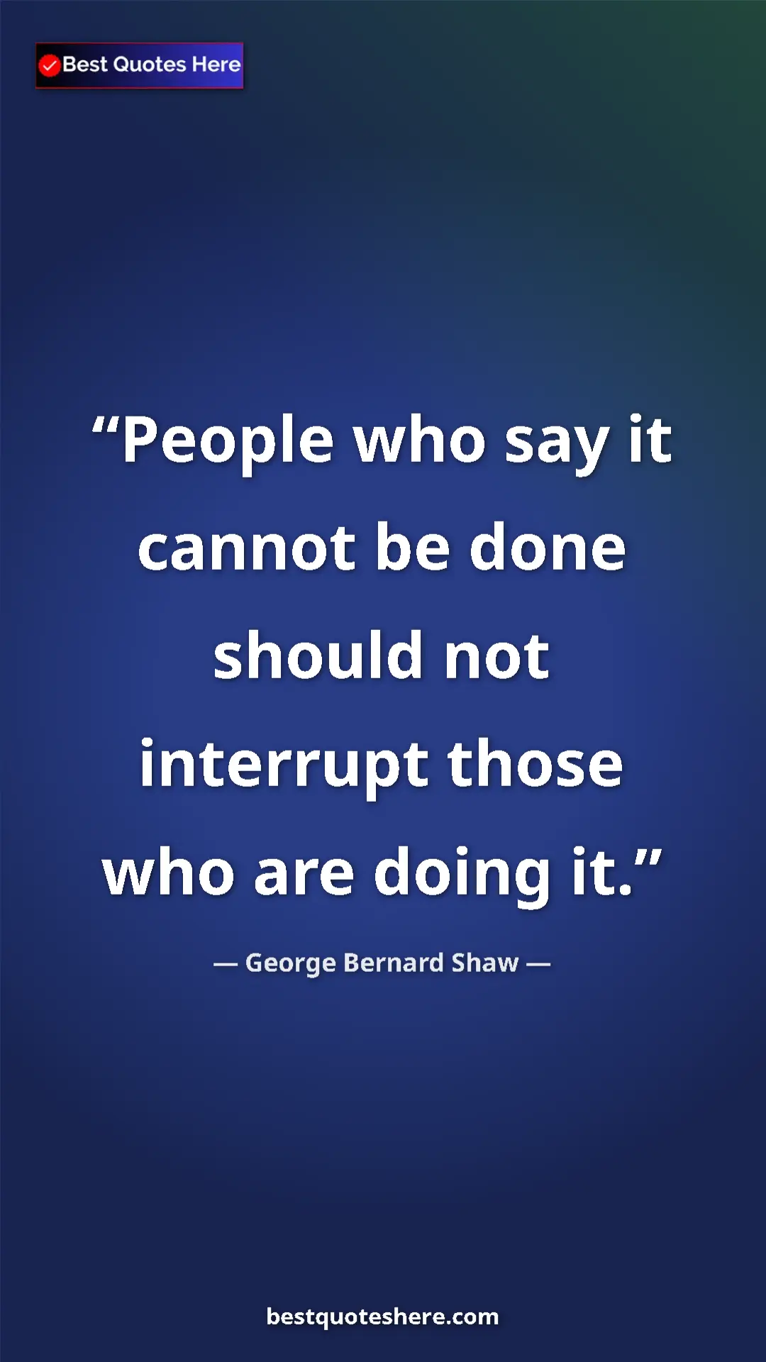 George Bernard Shaw Quote Card: "People who say it cannot be done should not interrupt those..." Pinterest quote poster by George Bernard Shaw: "People who say it cannot be done should not interrupt those..."