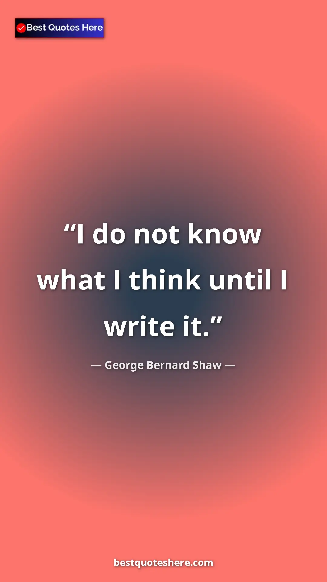 George Bernard Shaw Quote Card: "I do not know what I think until I write it." Pinterest quote poster by George Bernard Shaw: "I do not know what I think until I write it."