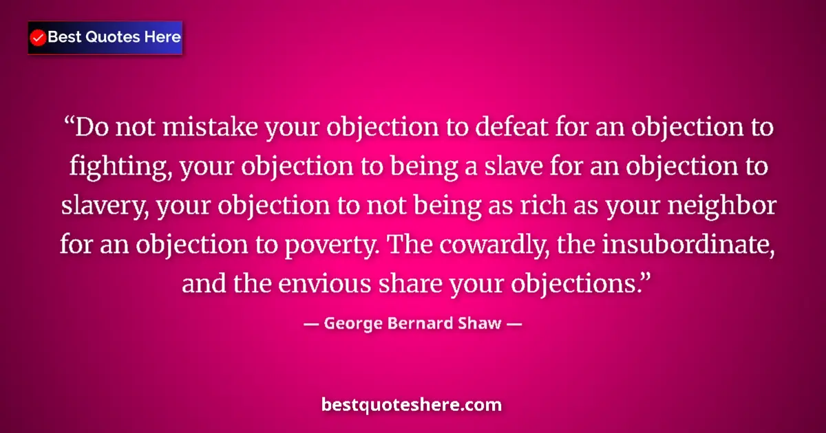 Quote by George Bernard Shaw: Do not mistake your objection to defeat for an objection to fighting, your objection to being a slav...