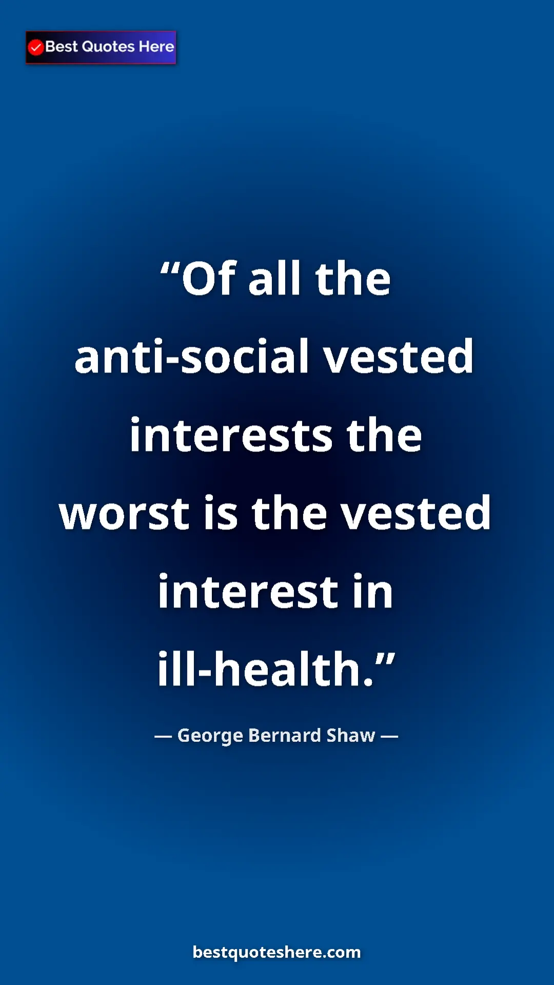 George Bernard Shaw Quote Card: "Of all the anti-social vested interests the worst is the..." Pinterest quote poster by George Bernard Shaw: "Of all the anti-social vested interests the worst is the..."