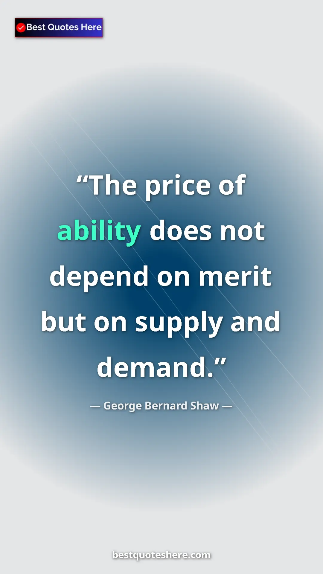 George Bernard Shaw Quote Card: "The price of ability does not depend on merit but on supply..." Pinterest quote poster by George Bernard Shaw: "The price of ability does not depend on merit but on supply..."