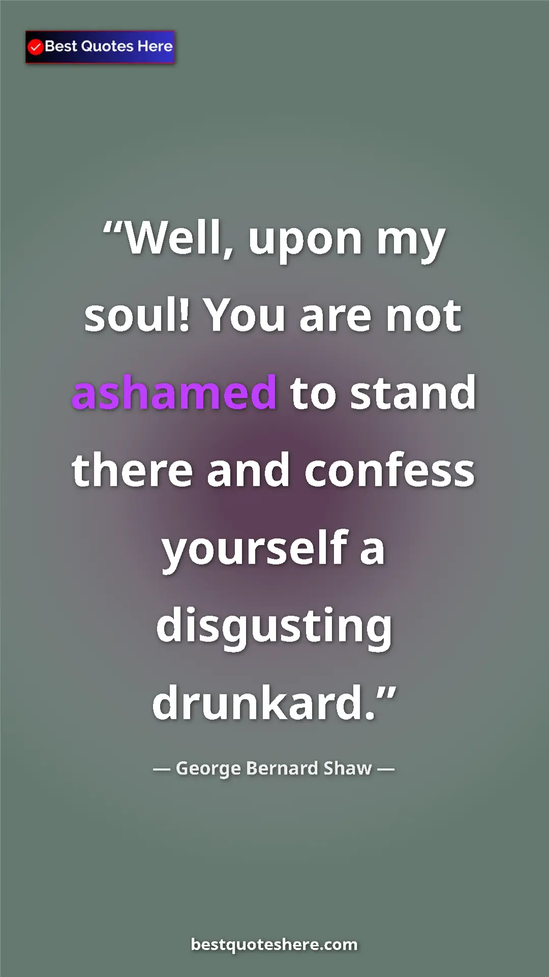 George Bernard Shaw Quote Card: "Well, upon my soul! You are not ashamed to stand there and c" Pinterest quote poster by George Bernard Shaw: "Well, upon my soul! You are not ashamed to stand there and c"
