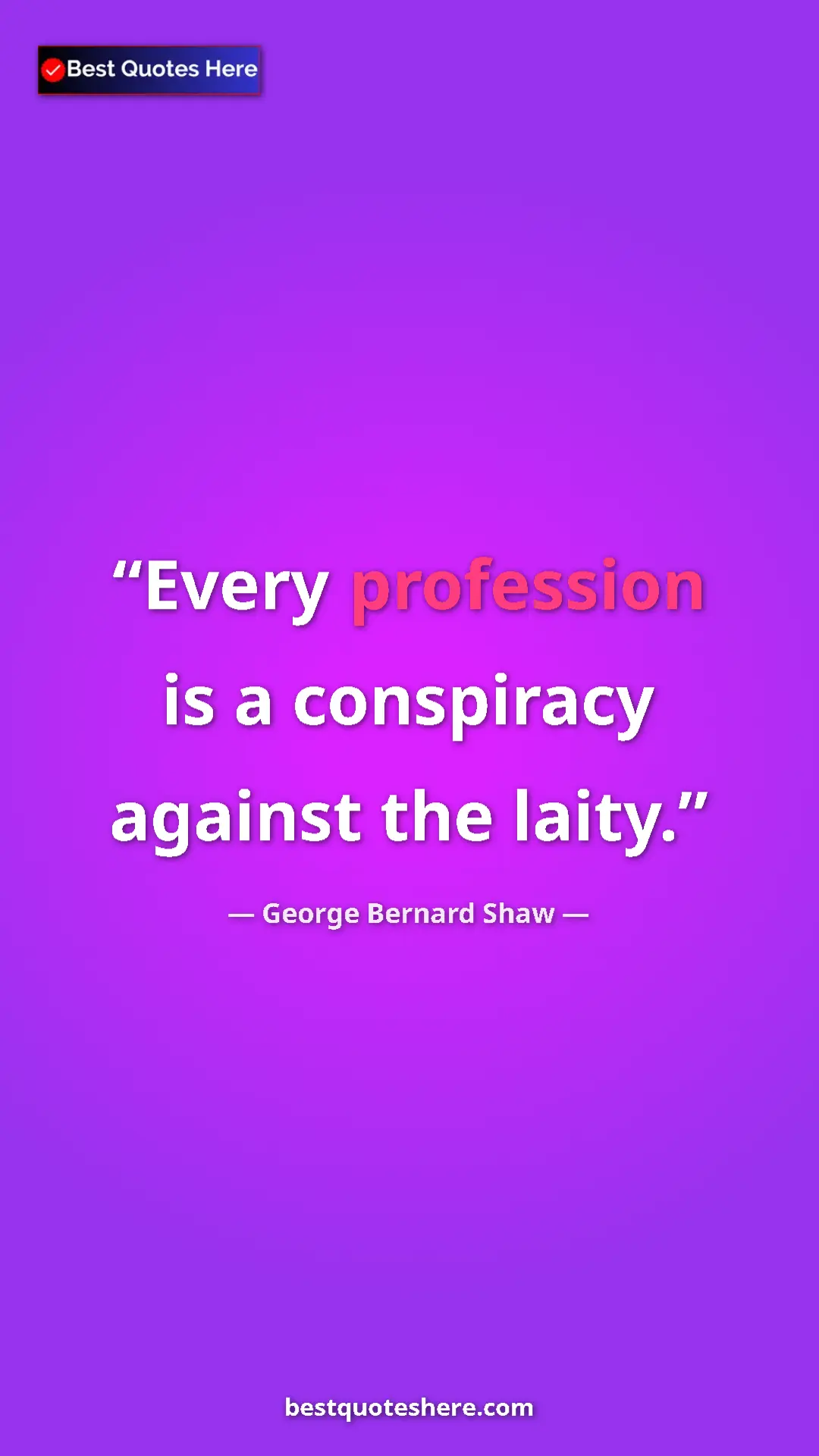 George Bernard Shaw Quote Card: "Every profession is a conspiracy against the laity." Pinterest quote poster by George Bernard Shaw: "Every profession is a conspiracy against the laity."