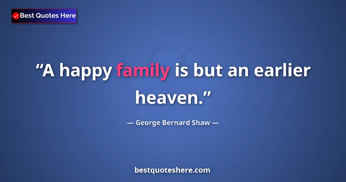 Quote by George Bernard Shaw: A happy family is but an earlier heaven....
