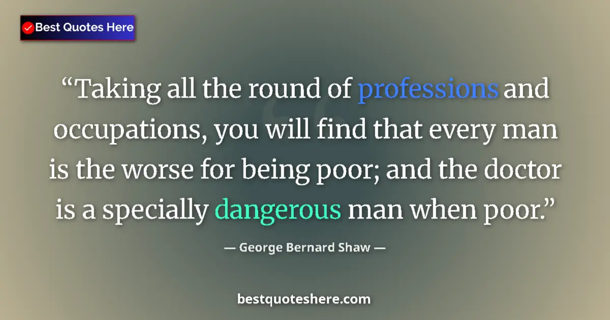 Quote by George Bernard Shaw: Taking all the round of professions and occupations, you will find that every man is the worse for b...