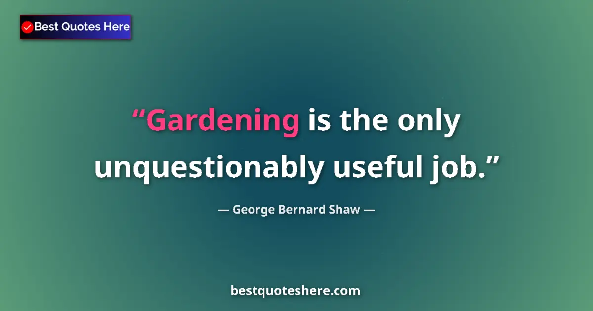 Quote by George Bernard Shaw: Gardening is the only unquestionably useful job....