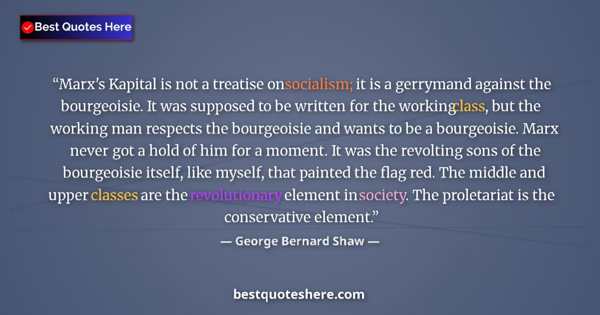 Quote by George Bernard Shaw: Marx's Kapital is not a treatise on socialism; it is a gerrymand against the bourgeoisie. It was sup...