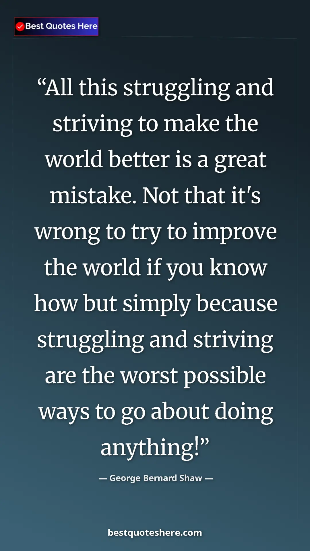 George Bernard Shaw Quote Card: "All this struggling and striving to make the world better..." Pinterest quote poster by George Bernard Shaw: "All this struggling and striving to make the world better..."