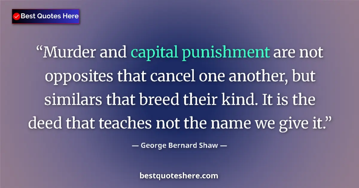 Quote by George Bernard Shaw: Murder and capital punishment are not opposites that cancel one another, but similars that breed the...