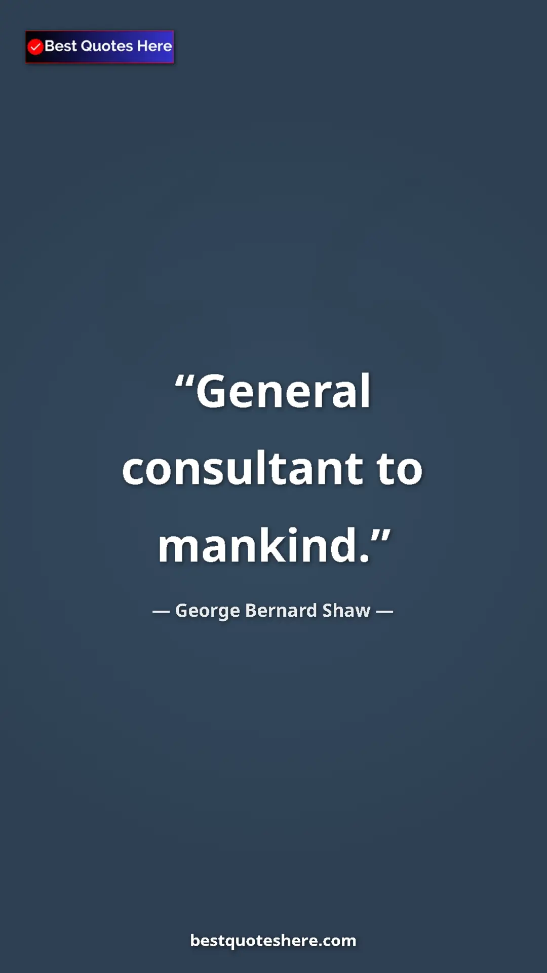 George Bernard Shaw Quote Card: "General consultant to mankind." Pinterest quote poster by George Bernard Shaw: "General consultant to mankind."