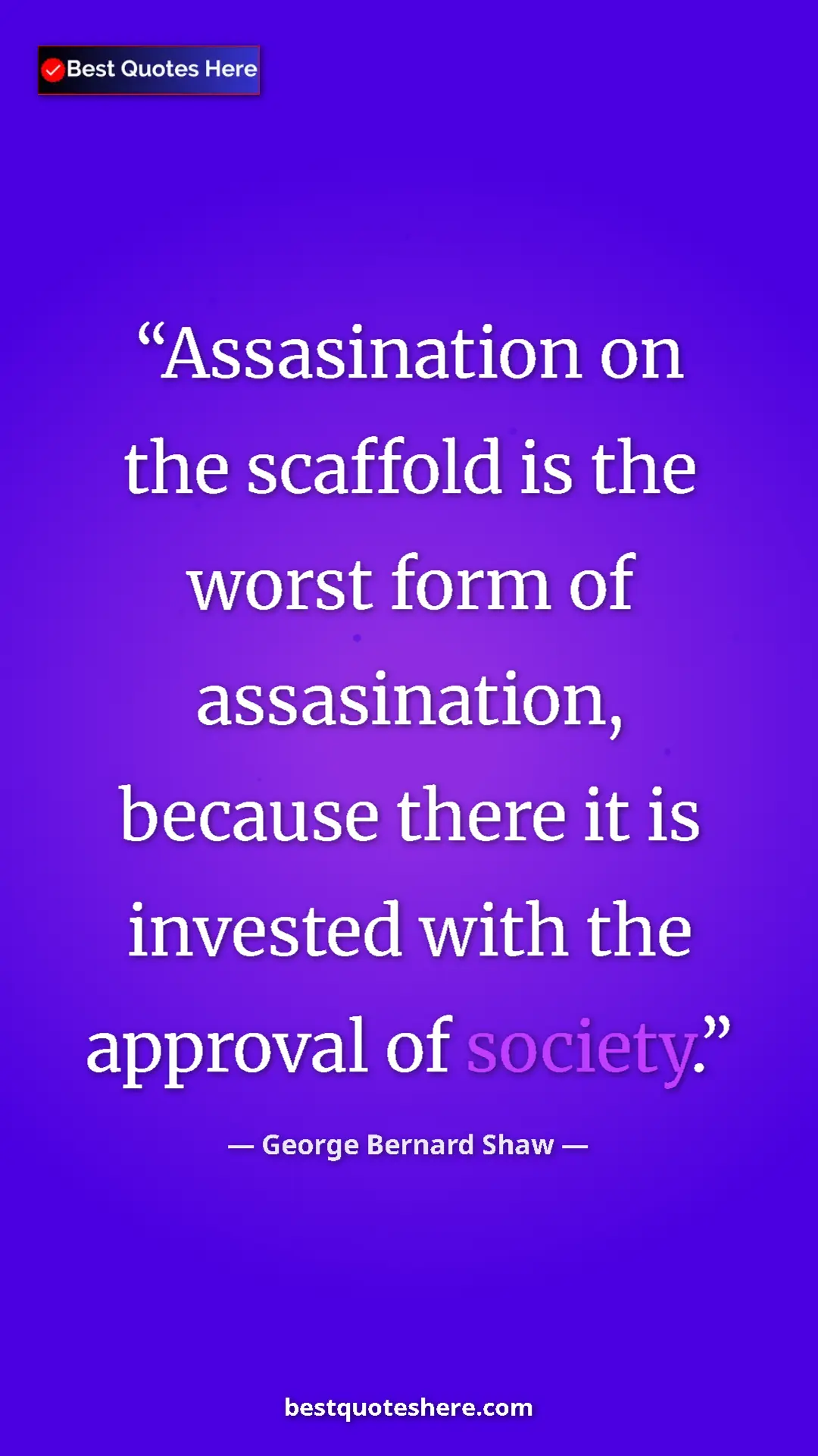 George Bernard Shaw Quote Card: "Assasination on the scaffold is the worst form of..." Pinterest quote poster by George Bernard Shaw: "Assasination on the scaffold is the worst form of..."