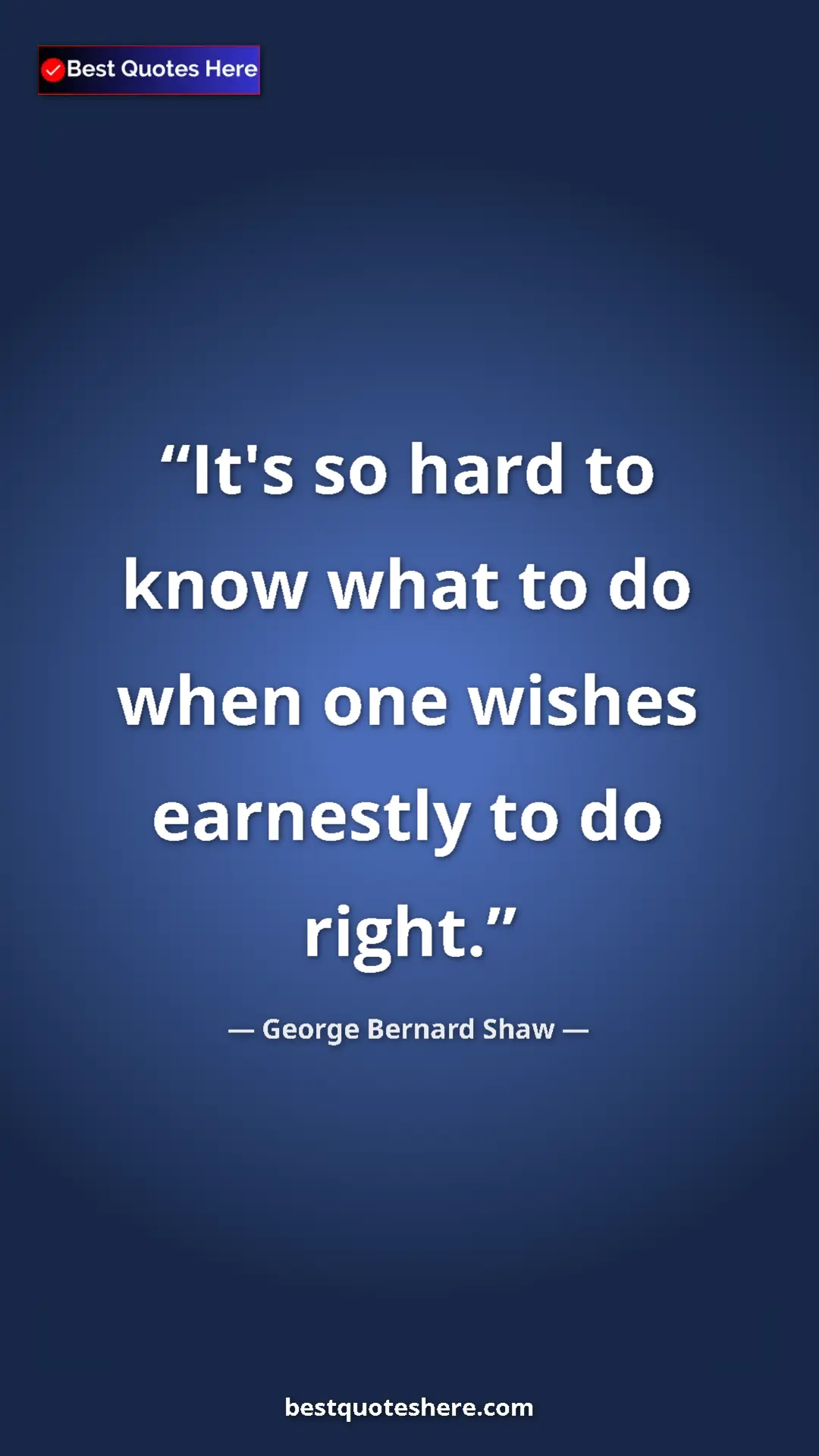 Pinterest quote poster by George Bernard Shaw: "It's so hard to know what to do when one wishes earnestly..."